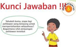 Kunci Jawaban Tema 5 Kelas 4 Halaman 47 48 49 50 51 Subtema 1 Perjuangan Para Pahlawan Pembelajaran 6 di Buku Tematik