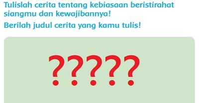 Tulislah Cerita Tentang Kebiasaan Beristirahat Siangmu dan Kewajibannya Berilah Judul Tema 4 Kelas 3